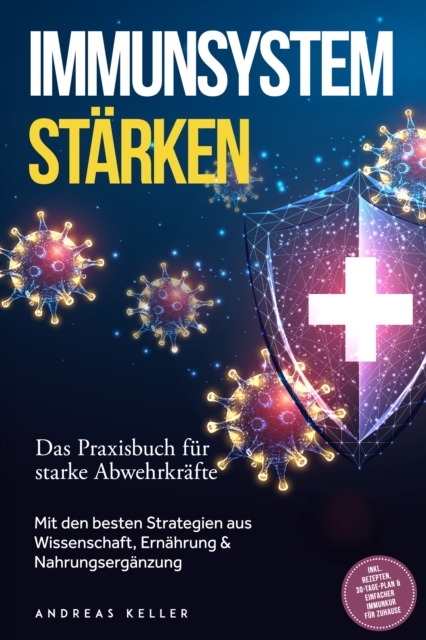 Immunsystem starken: Das Praxisbuch fur starke Abwehrkrafte - Mit den besten Strategien aus Wissenschaft, Ernahrung & Nahrungserganzung - inkl. Rezepten, 30-Tage-Plan & einfacher Immunkur fur zuhause