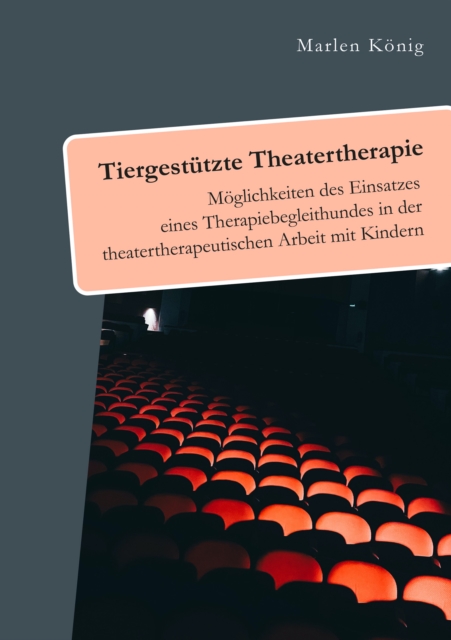 Tiergestutzte Theatertherapie. Moglichkeiten des Einsatzes eines Therapiebegleithundes in der theatertherapeutischen Arbeit mit Kindern
