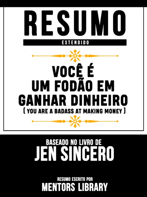Resumo Estendido: Você É Um Fodão Em Ganhar Dinheiro  - Baseado No Livro De Jen Sincero