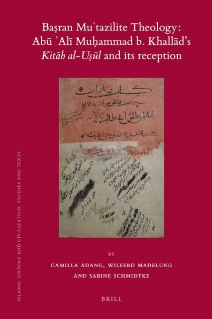 Basran Mu?tazilite Theology: Abu ?Ali Muhammad b. Khallad's Kitab al-usul and its reception