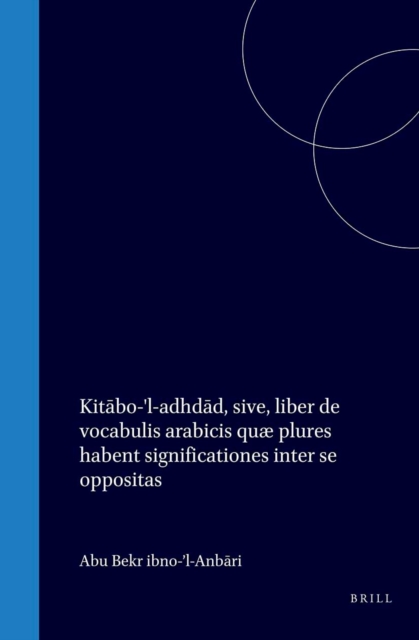 Kitabo-'l-adhdad, sive, liber de vocabulis arabicis quae plures habent significationes inter se oppositas