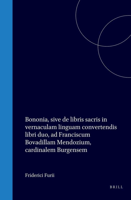 Friderici Furii Caeriolani Valentini, Bononia, sive de libris sacris in vernaculam linguam convertendis libri duo, ad Franciscum Bovadillam Mendozium, cardinalem Burgensem