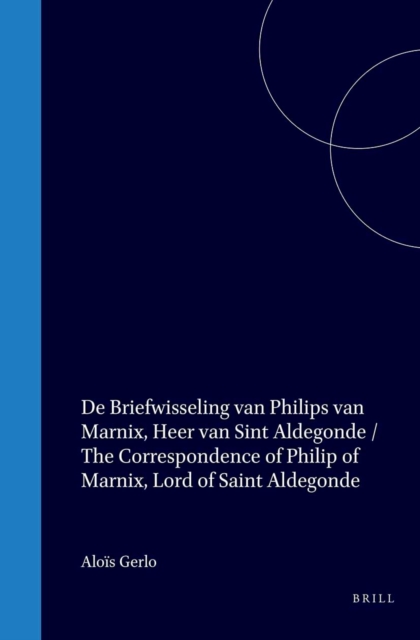 De briefwisseling van Philips van Marnix, Heer van Sint Aldegonde: een inventaris / The Correspondence of Philips of Marnix, Lord of Saint Aldegonde: An Inventory