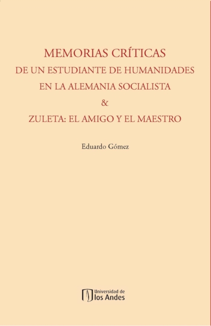 Memorias críticas de un estudiante de humanidades en la Alemania socialista & Zuleta: el amigo y el maestro