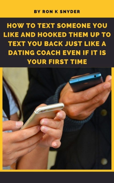 How To Text Someone You Like And Hooked Them Up To Text You Back Just Like A Dating Coach Even If It Is Your First Time