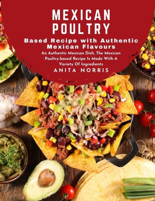 Mexican Poultry-Based Recipe with Authentic Mexican Flavours: An Authentic Mexican Dish, The Mexican Poultry-based Recipe Is Made with A Variety of Ingredients