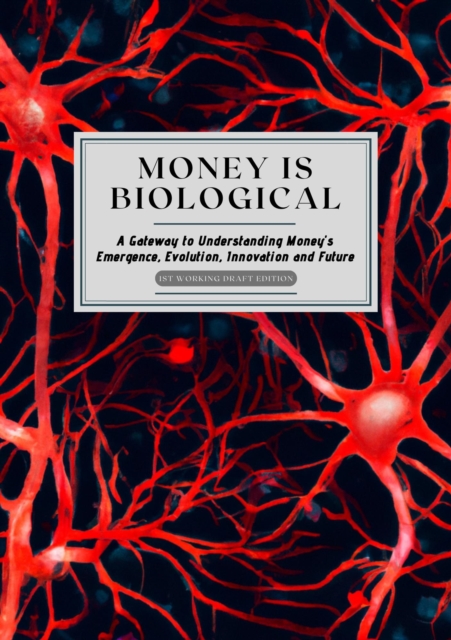 Money is Biological: Exploring Money's Emergence, Evolution, Innovation and Future