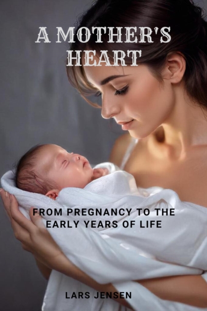 Mother's Heart - From Pregnancy to the Early Years of Life