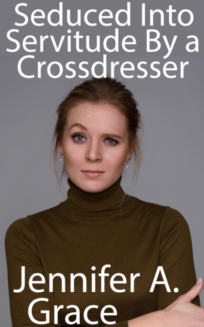 Seduced Into Servitude By a Crossdresser