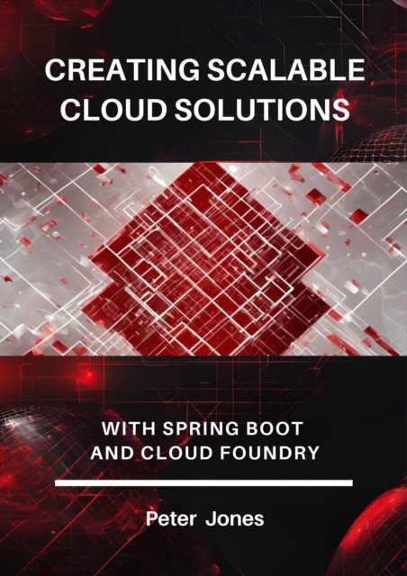 Creating Scalable Cloud Solutions: with Spring Boot and Cloud Foundry