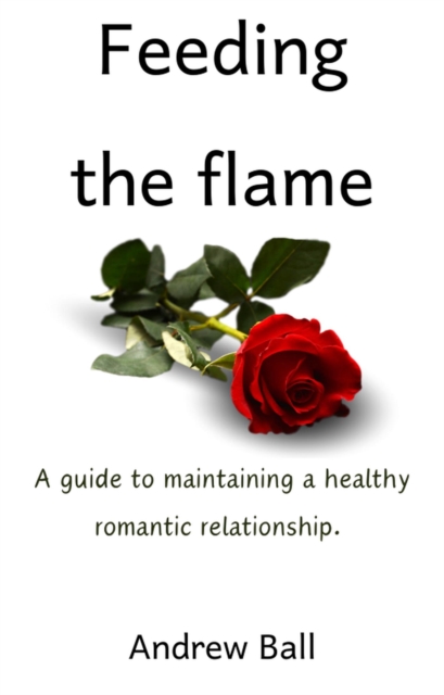 Feeding the Flame: A Guide to Maintaining a Healthy Romantic Relationship.
