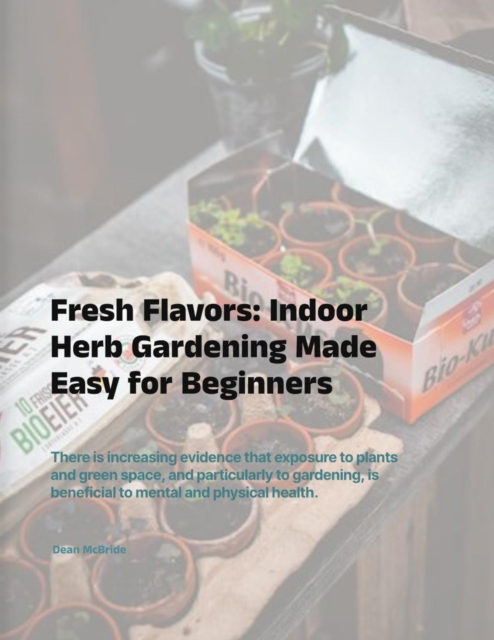 Fresh Flavors: Indoor  Herb Gardening Made  Easy for Beginners
