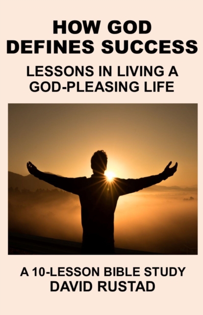 How God Defines Success: Lessons in Living a God-Pleasing Life