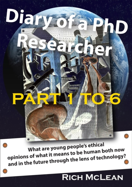 Diary of a Phd Researcher: What Are Young People's Ethical Opinions of What It Means to Be Human Both Now and in the Future Through the Lens of Technology?