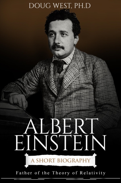 Albert Einstein: A Short Biography  Father of the Theory of Relativity