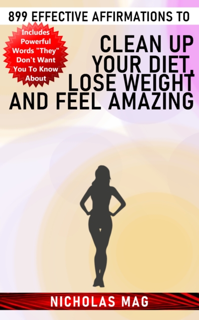 899 Effective Affirmations to Clean Up Your Diet, Lose Weight and Feel Amazing