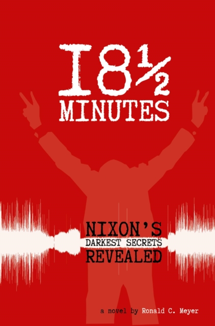 18 & 1/2 Minutes: Nixon's Darkest Secrets Revealed