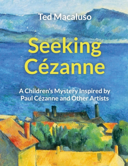 Seeking Cezanne: A Children's Mystery Inspired by Paul Cezanne and Other Artists 