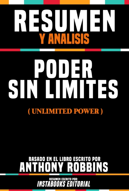 Resumen Y Analisis: Poder Sin Limites (Unlimited Power) - Basado En El Libro Escrito Por Anthony Robbins