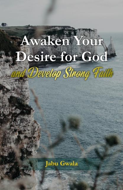 Awaken Your Desire for God and Develop Strong Faith