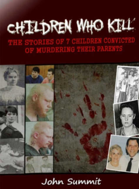 Children Who Kill: The Stories of 7 Children Convicted of Killing Their Parents