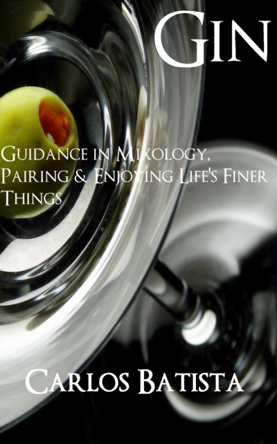 Gin: Guidance in Mixology, Pairing & Enjoying Life's Finer Things