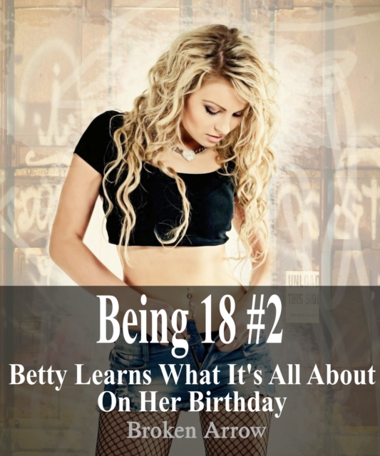 Being 18 #2: Betty Learns What It's All About On Her Birthday