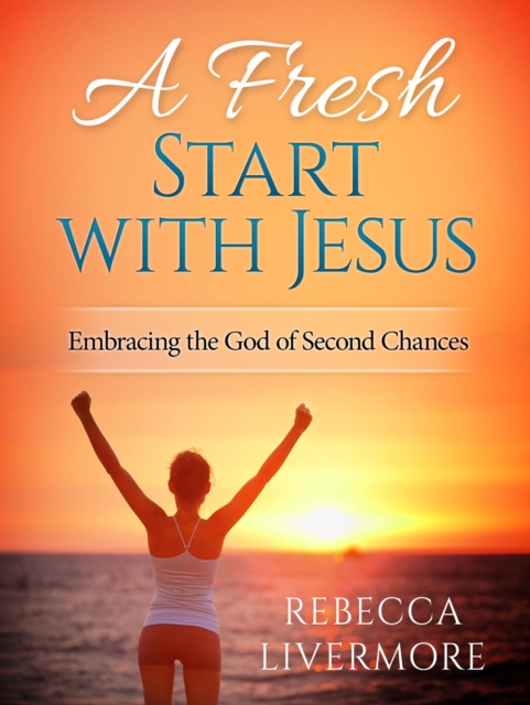 Fresh Start with Jesus: Embracing the God of Second Chances