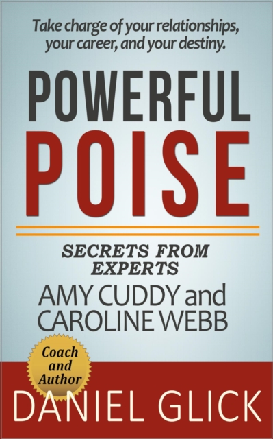 Powerful Poise: Secrets from Experts and Authors Amy Cuddy and Caroline Webb