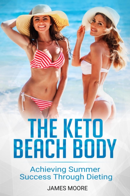 Keto Beach Body: Achieving Summer Success Through Dieting