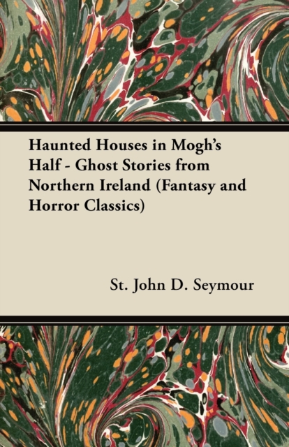 Haunted Houses in Mogh's Half - Ghost Stories from Northern Ireland (Fantasy and Horror Classics)
