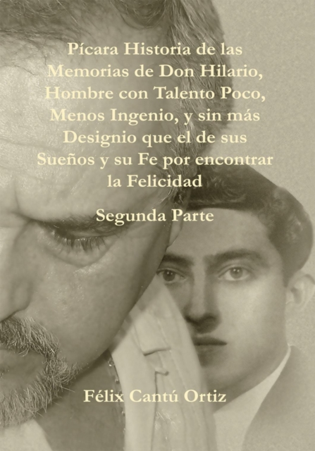 Pícara Historia De Las Memorias De Don Hilario, Hombre Con Talento Poco, Menos Ingenio, Y Sin Más Designio Que El De Sus Sueños Y Su Fe Por Encontrar La Felicidad Segunda Parte