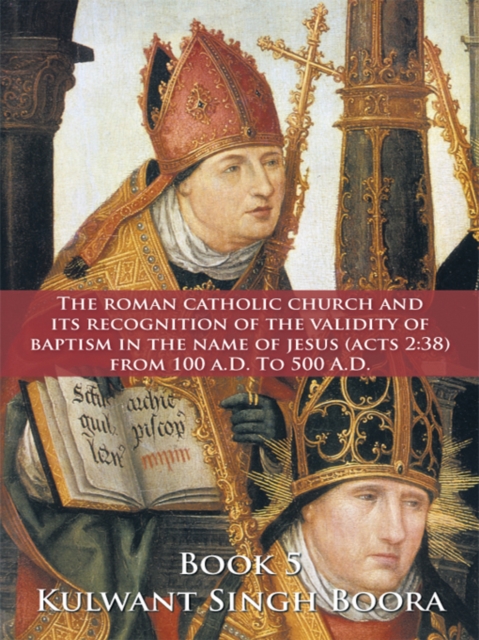 Roman Catholic Church and Its  Recognition of the Validity of Baptism  in the Name of Jesus (Acts 2:38)  from 100 A.D. to 500 A.D.
