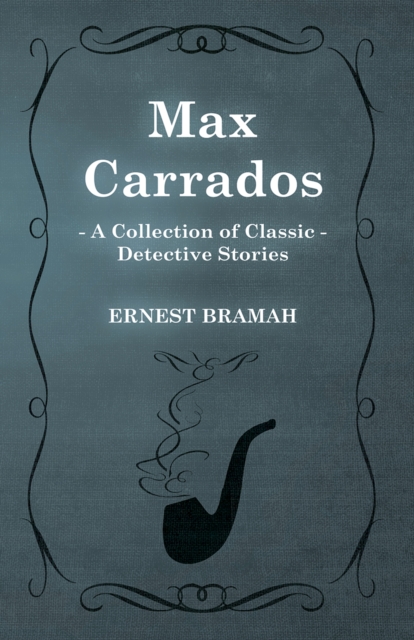 Max Carrados (A Collection of Classic Detective Stories)