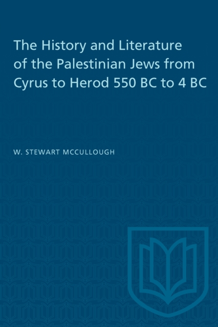 History and Literature of the Palestinian Jews from Cyrus to Herod 550 BC to 4 BC