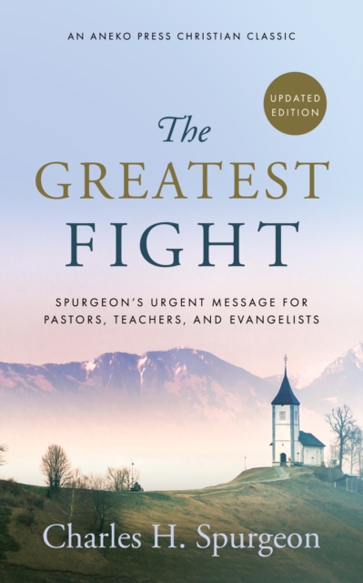 Greatest Fight: Spurgeon's Urgent Message for Pastors, Teachers, and Evangelists