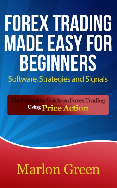 Forex Trading Made Easy For Beginners: Software, Strategies and Signals