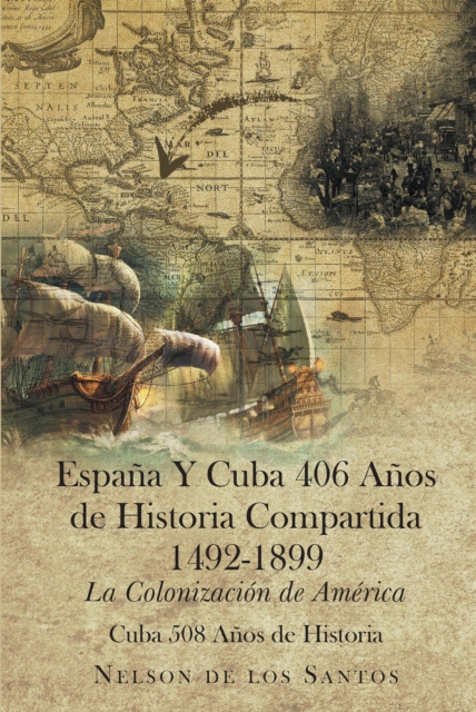 Espana Y Cuba 406 Anos de Historia Compartida 1492-1899