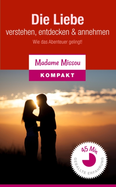 Die Liebe verstehen, entdecken & annehmen - Wie das Abenteuer gelingt!