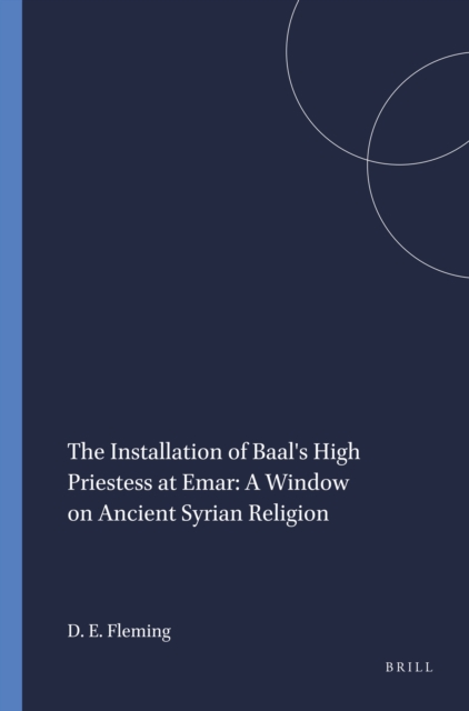 Installation of Baal's High Priestess at Emar: A Window on Ancient Syrian Religion