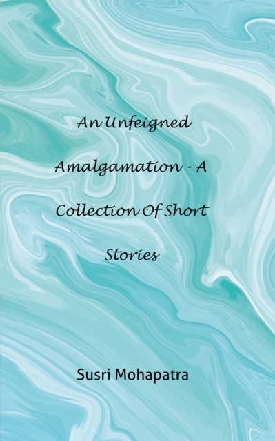 unfeigned Amalgamation - A collection of Short stories