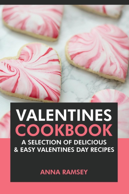 Valentines Cookbook: A Selection of Delicious & Easy Valentine's Day Recipes