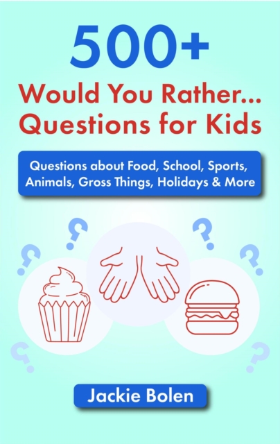 500+ Would You Rather Questions for Kids: Questions about Food, School, Sports, Animals, Gross Things, Holidays & More
