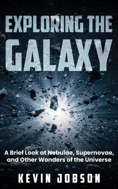 Exploring the Galaxy: A Brief Look at Nebulae, Supernovae, and Other Wonders of the Universe