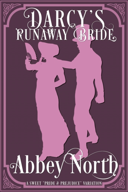 Darcy's Runaway Bride: A Sweet &quote;Pride & Prejudice&quote; Variation