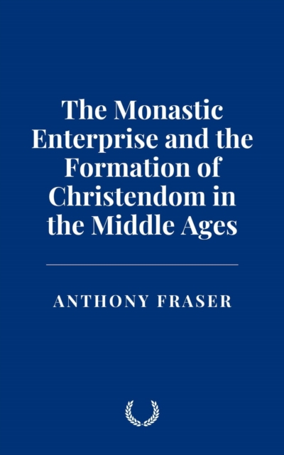 Monastic Enterprise and the Formation of Christendom in the Middle Ages
