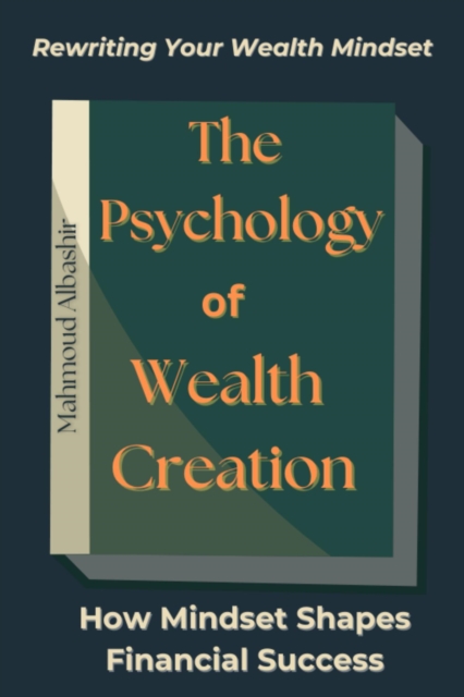 Psychology of Wealth Creation: How Mindset Shapes Financial Success