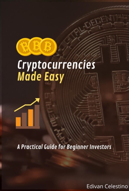 Cryptocurrencies Made Easy: A Practical Guide for Beginner Investors