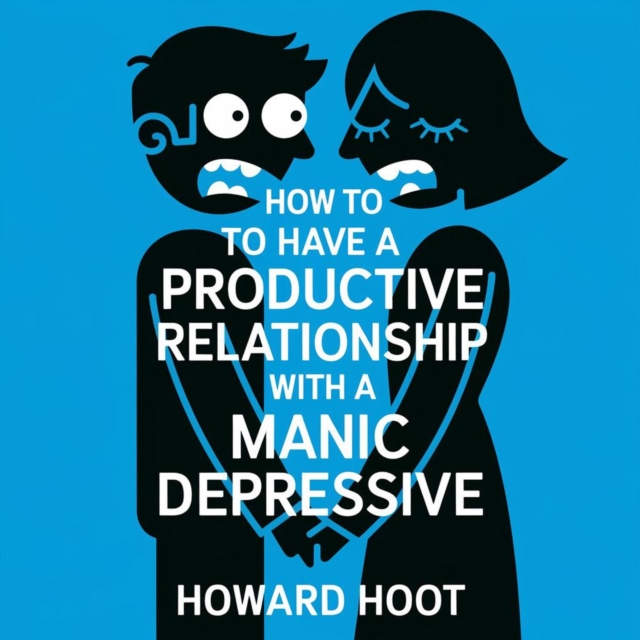 How to have a Productive Relationship with a Manic Depressive