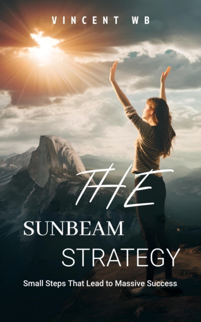 Sunbeam Strategy: Small Steps That Lead to Massive Success